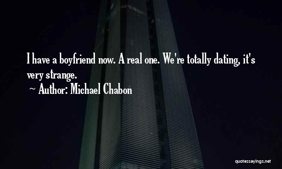 Michael Chabon Quotes: I Have A Boyfriend Now. A Real One. We're Totally Dating, It's Very Strange.