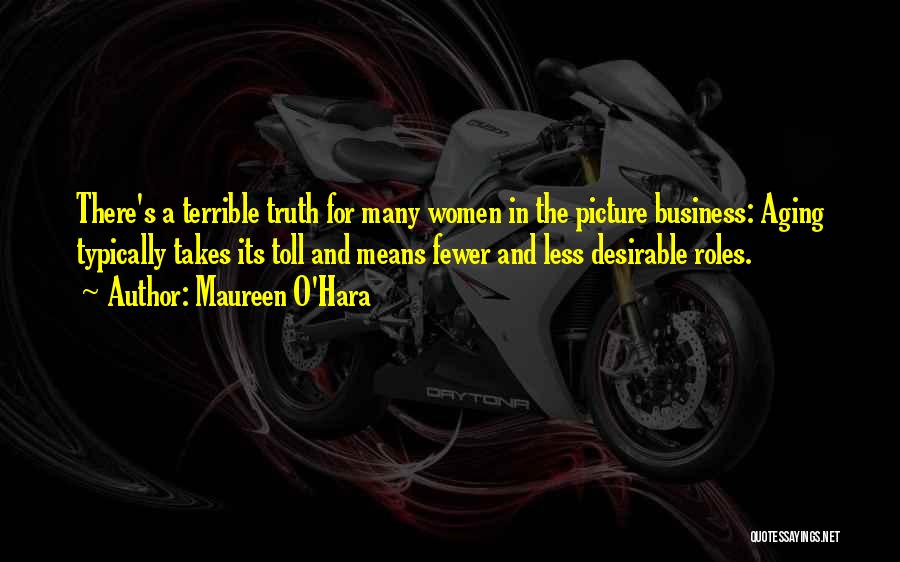 Maureen O'Hara Quotes: There's A Terrible Truth For Many Women In The Picture Business: Aging Typically Takes Its Toll And Means Fewer And
