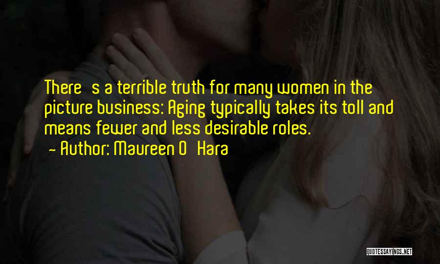 Maureen O'Hara Quotes: There's A Terrible Truth For Many Women In The Picture Business: Aging Typically Takes Its Toll And Means Fewer And
