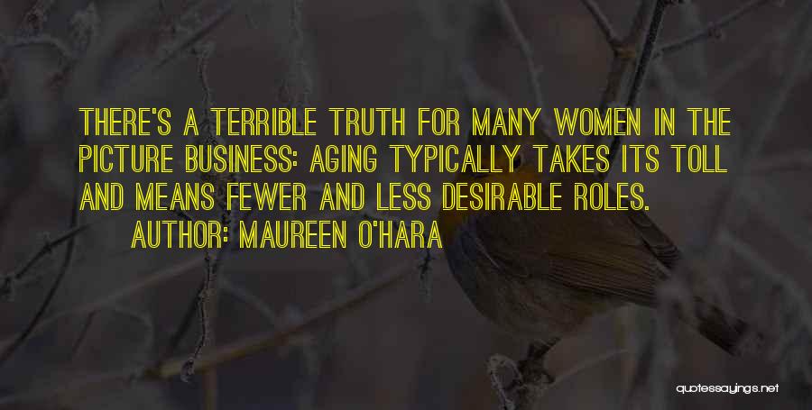 Maureen O'Hara Quotes: There's A Terrible Truth For Many Women In The Picture Business: Aging Typically Takes Its Toll And Means Fewer And
