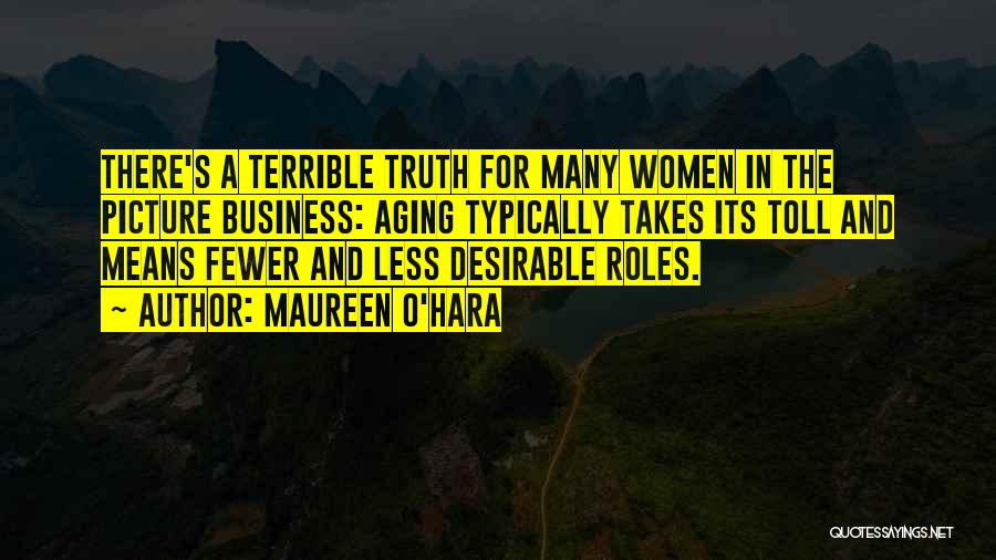 Maureen O'Hara Quotes: There's A Terrible Truth For Many Women In The Picture Business: Aging Typically Takes Its Toll And Means Fewer And