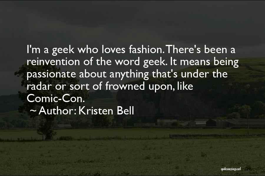 Kristen Bell Quotes: I'm A Geek Who Loves Fashion. There's Been A Reinvention Of The Word Geek. It Means Being Passionate About Anything