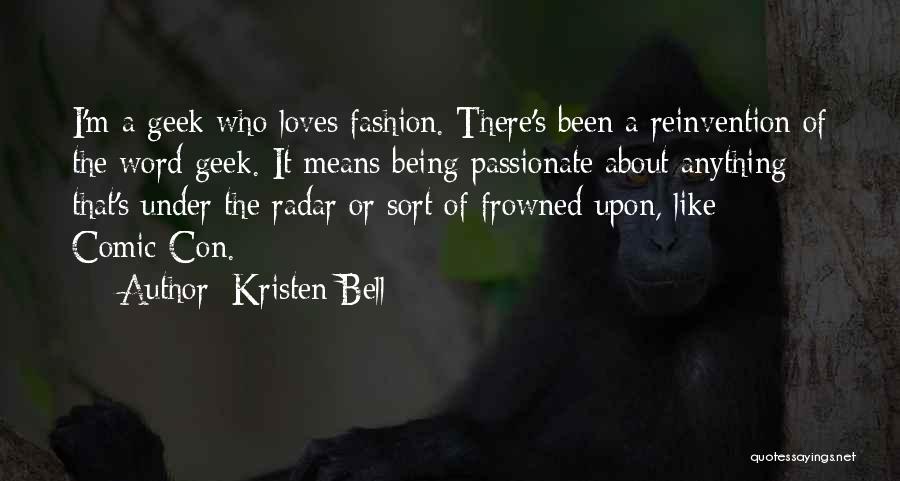 Kristen Bell Quotes: I'm A Geek Who Loves Fashion. There's Been A Reinvention Of The Word Geek. It Means Being Passionate About Anything