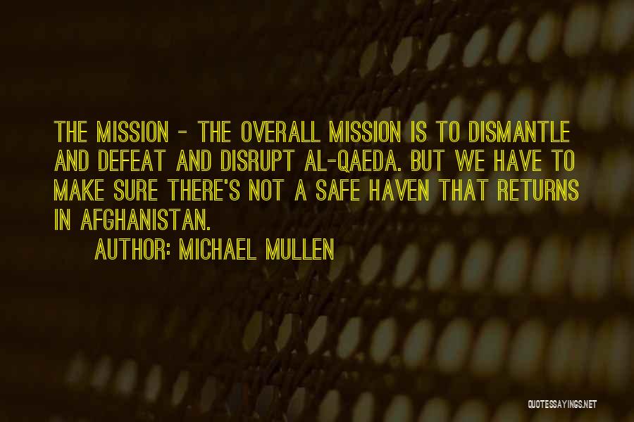 Michael Mullen Quotes: The Mission - The Overall Mission Is To Dismantle And Defeat And Disrupt Al-qaeda. But We Have To Make Sure