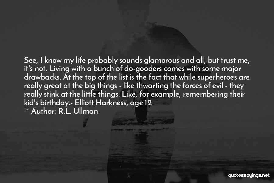 R.L. Ullman Quotes: See, I Know My Life Probably Sounds Glamorous And All, But Trust Me, It's Not. Living With A Bunch Of