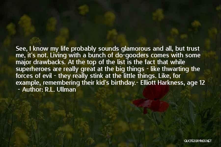 R.L. Ullman Quotes: See, I Know My Life Probably Sounds Glamorous And All, But Trust Me, It's Not. Living With A Bunch Of