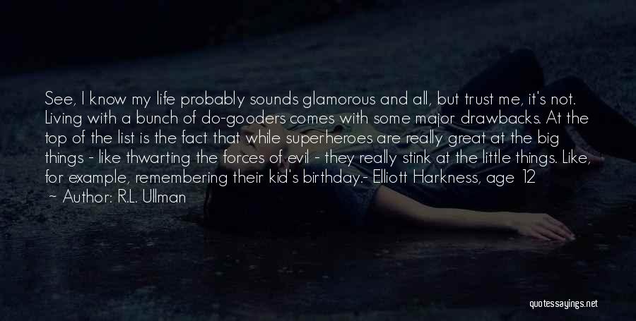 R.L. Ullman Quotes: See, I Know My Life Probably Sounds Glamorous And All, But Trust Me, It's Not. Living With A Bunch Of