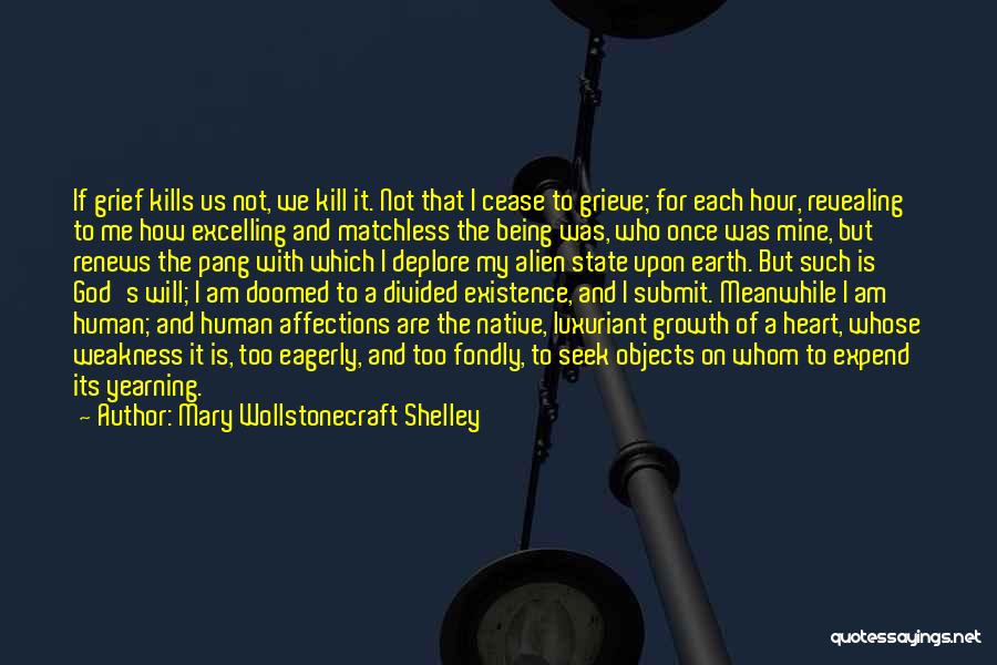 Mary Wollstonecraft Shelley Quotes: If Grief Kills Us Not, We Kill It. Not That I Cease To Grieve; For Each Hour, Revealing To Me