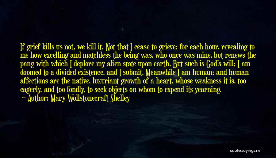 Mary Wollstonecraft Shelley Quotes: If Grief Kills Us Not, We Kill It. Not That I Cease To Grieve; For Each Hour, Revealing To Me