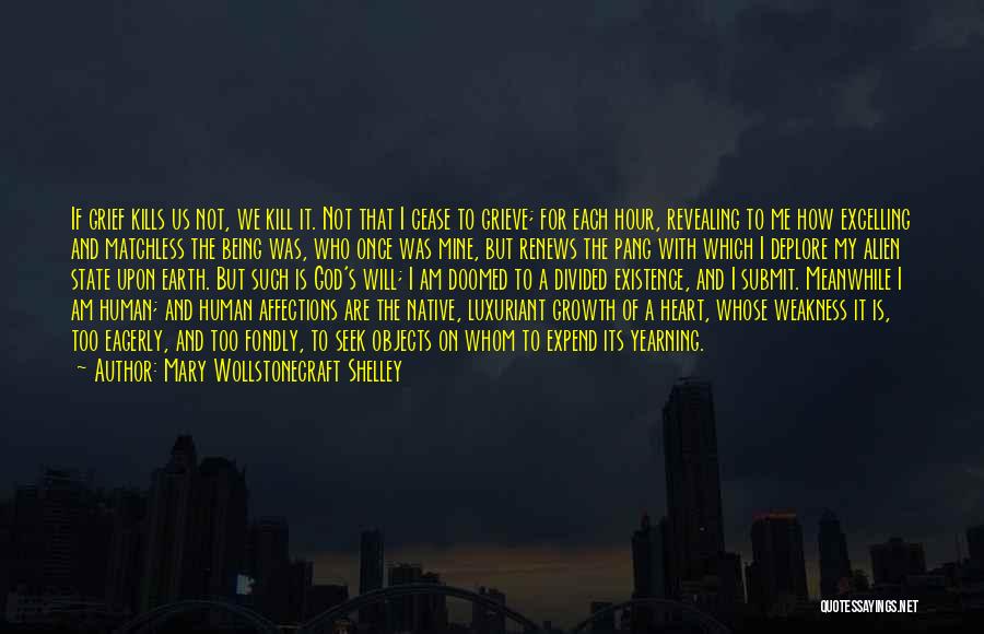 Mary Wollstonecraft Shelley Quotes: If Grief Kills Us Not, We Kill It. Not That I Cease To Grieve; For Each Hour, Revealing To Me