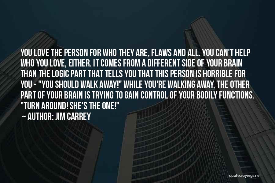 Jim Carrey Quotes: You Love The Person For Who They Are, Flaws And All. You Can't Help Who You Love, Either. It Comes