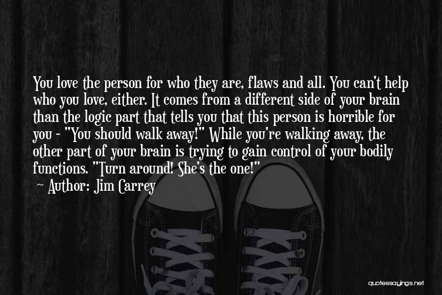 Jim Carrey Quotes: You Love The Person For Who They Are, Flaws And All. You Can't Help Who You Love, Either. It Comes