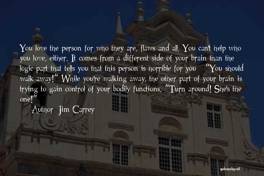 Jim Carrey Quotes: You Love The Person For Who They Are, Flaws And All. You Can't Help Who You Love, Either. It Comes