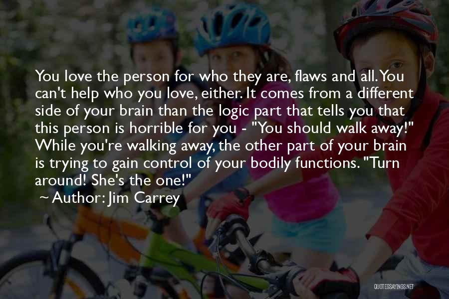 Jim Carrey Quotes: You Love The Person For Who They Are, Flaws And All. You Can't Help Who You Love, Either. It Comes