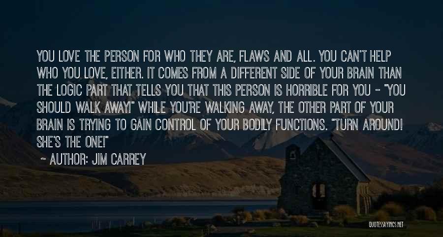 Jim Carrey Quotes: You Love The Person For Who They Are, Flaws And All. You Can't Help Who You Love, Either. It Comes