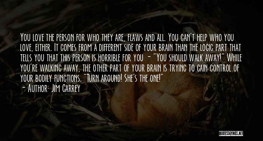 Jim Carrey Quotes: You Love The Person For Who They Are, Flaws And All. You Can't Help Who You Love, Either. It Comes