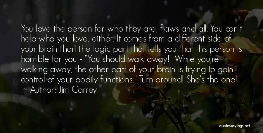 Jim Carrey Quotes: You Love The Person For Who They Are, Flaws And All. You Can't Help Who You Love, Either. It Comes