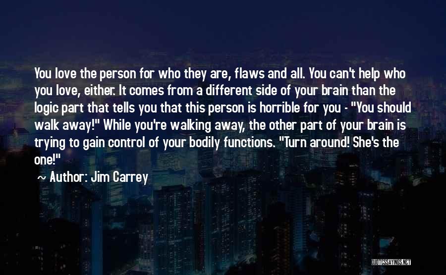 Jim Carrey Quotes: You Love The Person For Who They Are, Flaws And All. You Can't Help Who You Love, Either. It Comes