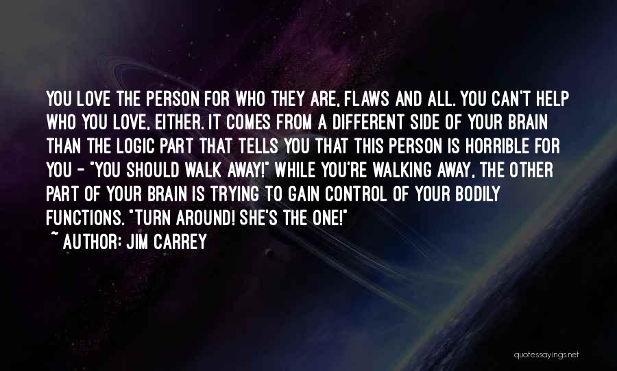 Jim Carrey Quotes: You Love The Person For Who They Are, Flaws And All. You Can't Help Who You Love, Either. It Comes