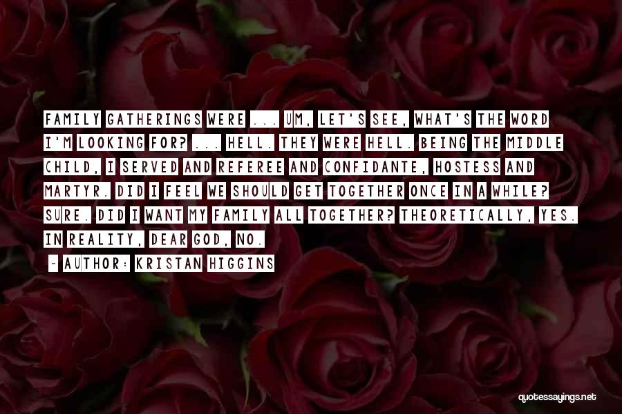 Kristan Higgins Quotes: Family Gatherings Were ... Um, Let's See, What's The Word I'm Looking For? ... Hell. They Were Hell. Being The
