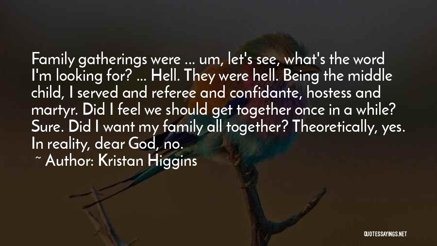 Kristan Higgins Quotes: Family Gatherings Were ... Um, Let's See, What's The Word I'm Looking For? ... Hell. They Were Hell. Being The