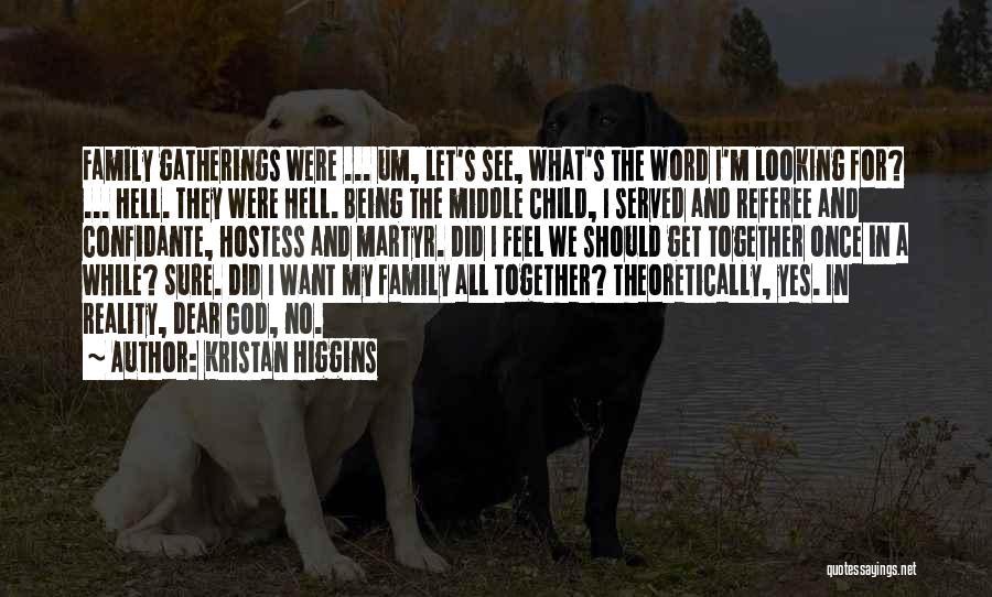Kristan Higgins Quotes: Family Gatherings Were ... Um, Let's See, What's The Word I'm Looking For? ... Hell. They Were Hell. Being The