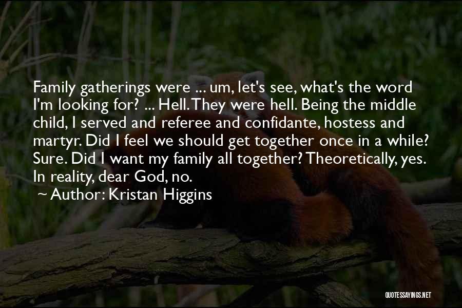 Kristan Higgins Quotes: Family Gatherings Were ... Um, Let's See, What's The Word I'm Looking For? ... Hell. They Were Hell. Being The