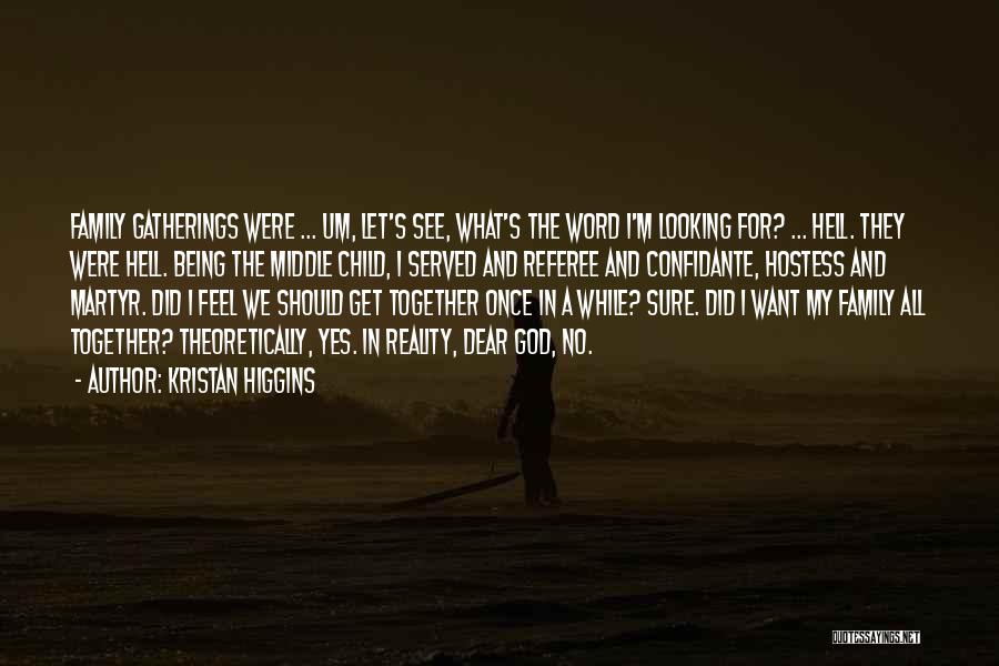 Kristan Higgins Quotes: Family Gatherings Were ... Um, Let's See, What's The Word I'm Looking For? ... Hell. They Were Hell. Being The