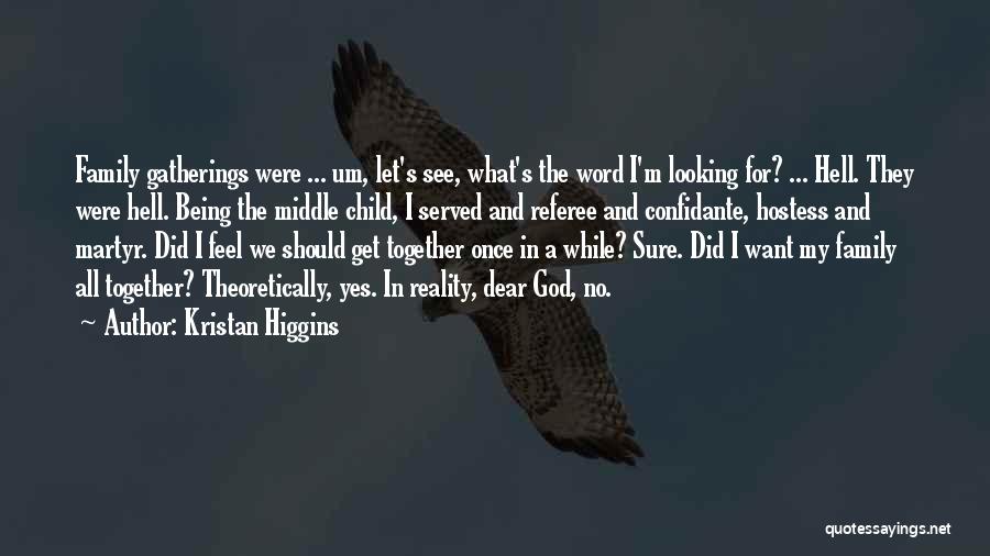 Kristan Higgins Quotes: Family Gatherings Were ... Um, Let's See, What's The Word I'm Looking For? ... Hell. They Were Hell. Being The