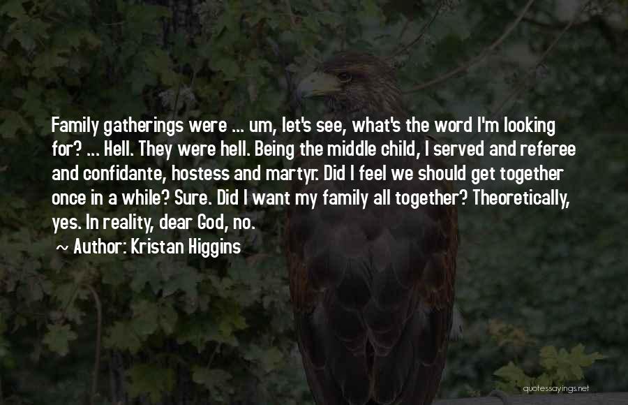 Kristan Higgins Quotes: Family Gatherings Were ... Um, Let's See, What's The Word I'm Looking For? ... Hell. They Were Hell. Being The