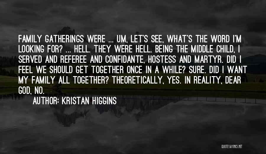 Kristan Higgins Quotes: Family Gatherings Were ... Um, Let's See, What's The Word I'm Looking For? ... Hell. They Were Hell. Being The