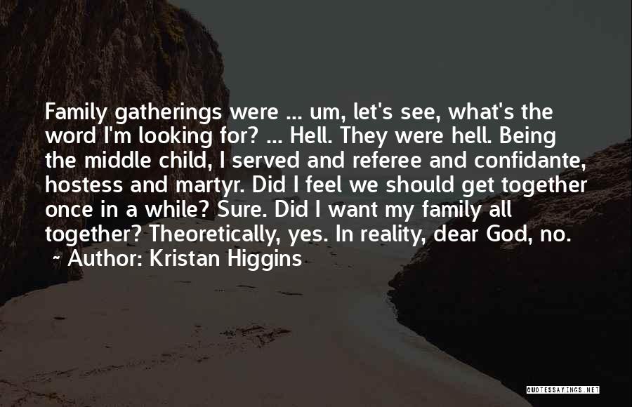 Kristan Higgins Quotes: Family Gatherings Were ... Um, Let's See, What's The Word I'm Looking For? ... Hell. They Were Hell. Being The