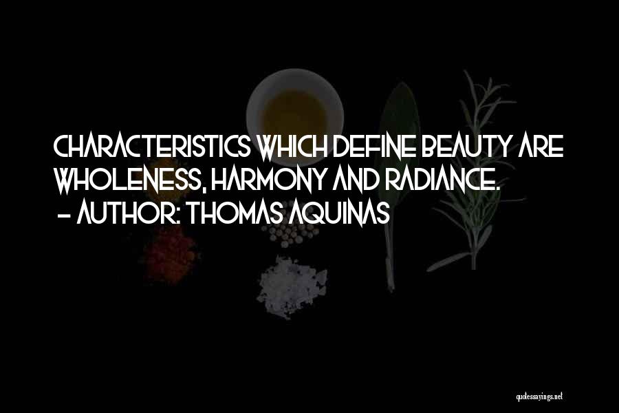 Thomas Aquinas Quotes: Characteristics Which Define Beauty Are Wholeness, Harmony And Radiance.