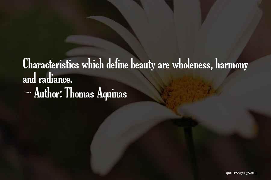 Thomas Aquinas Quotes: Characteristics Which Define Beauty Are Wholeness, Harmony And Radiance.