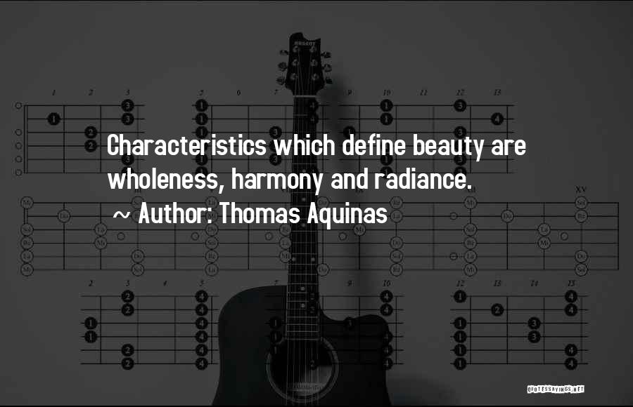 Thomas Aquinas Quotes: Characteristics Which Define Beauty Are Wholeness, Harmony And Radiance.