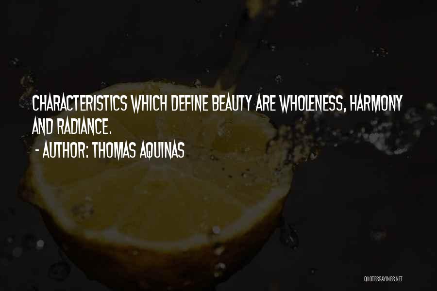 Thomas Aquinas Quotes: Characteristics Which Define Beauty Are Wholeness, Harmony And Radiance.