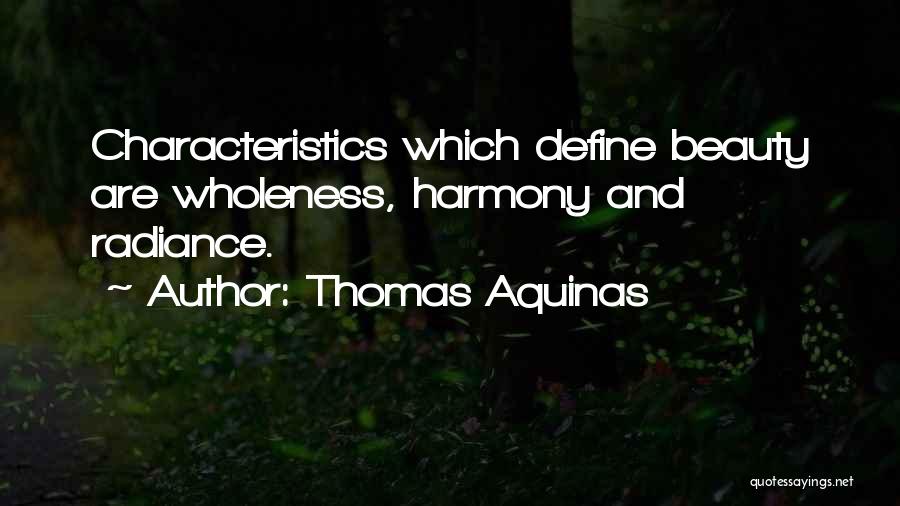 Thomas Aquinas Quotes: Characteristics Which Define Beauty Are Wholeness, Harmony And Radiance.