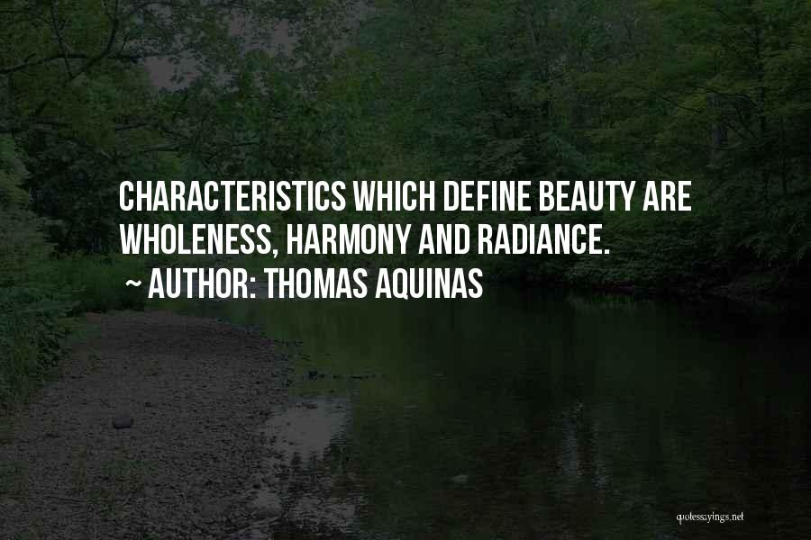 Thomas Aquinas Quotes: Characteristics Which Define Beauty Are Wholeness, Harmony And Radiance.