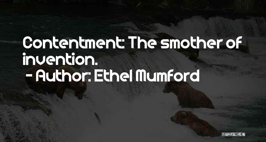 Ethel Mumford Quotes: Contentment: The Smother Of Invention.