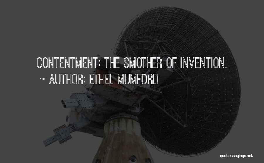 Ethel Mumford Quotes: Contentment: The Smother Of Invention.