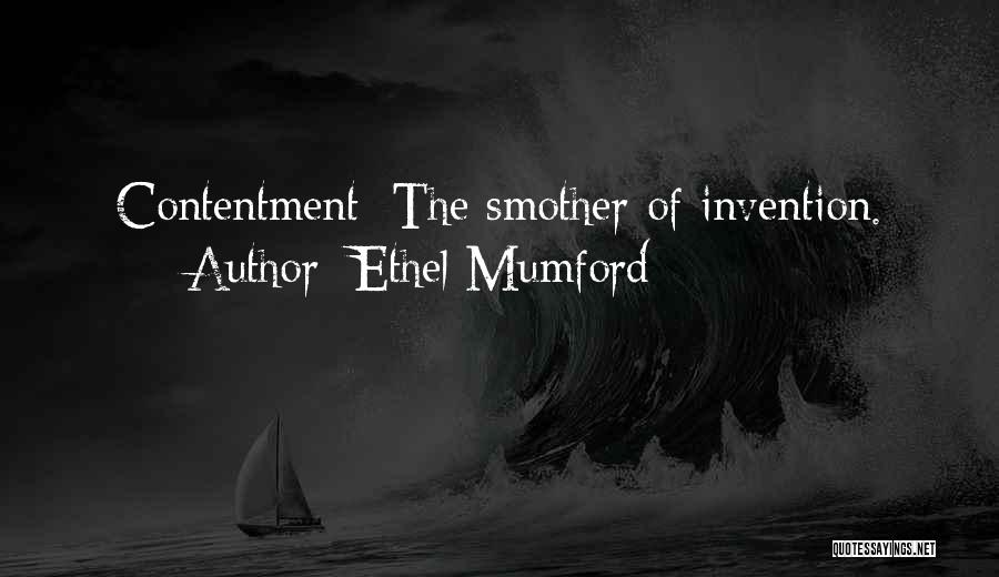 Ethel Mumford Quotes: Contentment: The Smother Of Invention.