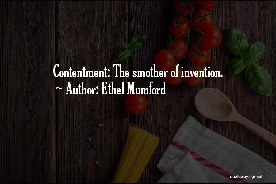 Ethel Mumford Quotes: Contentment: The Smother Of Invention.