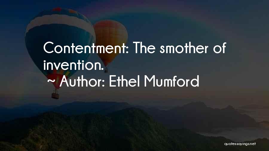 Ethel Mumford Quotes: Contentment: The Smother Of Invention.