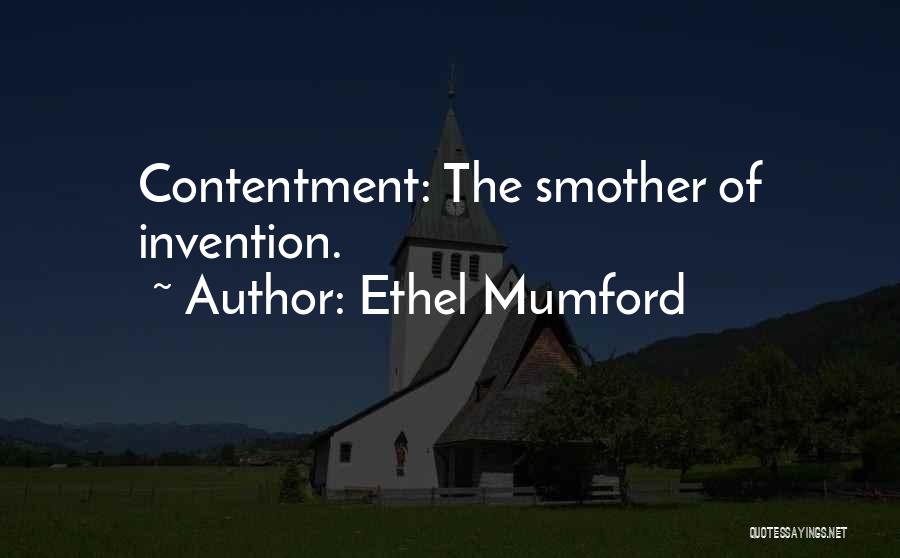 Ethel Mumford Quotes: Contentment: The Smother Of Invention.