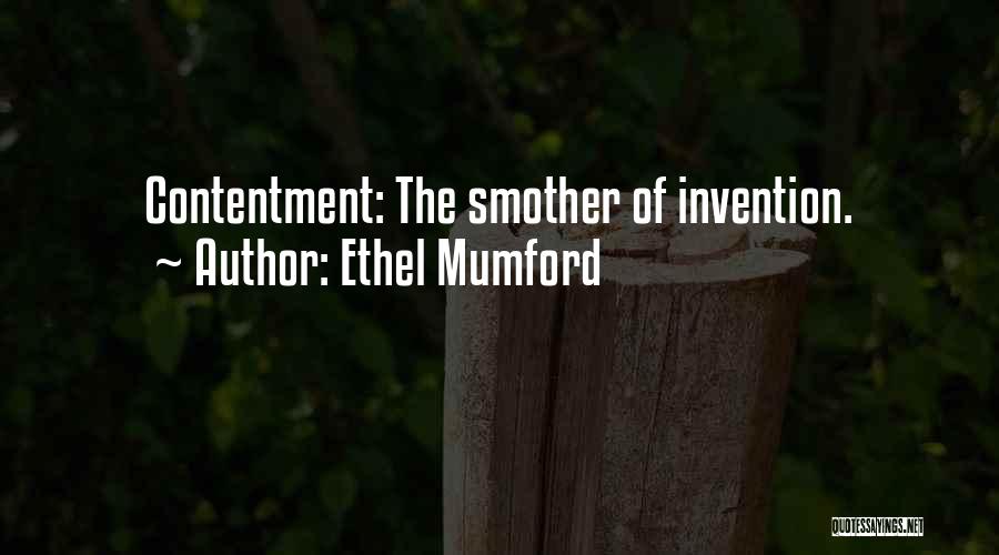 Ethel Mumford Quotes: Contentment: The Smother Of Invention.