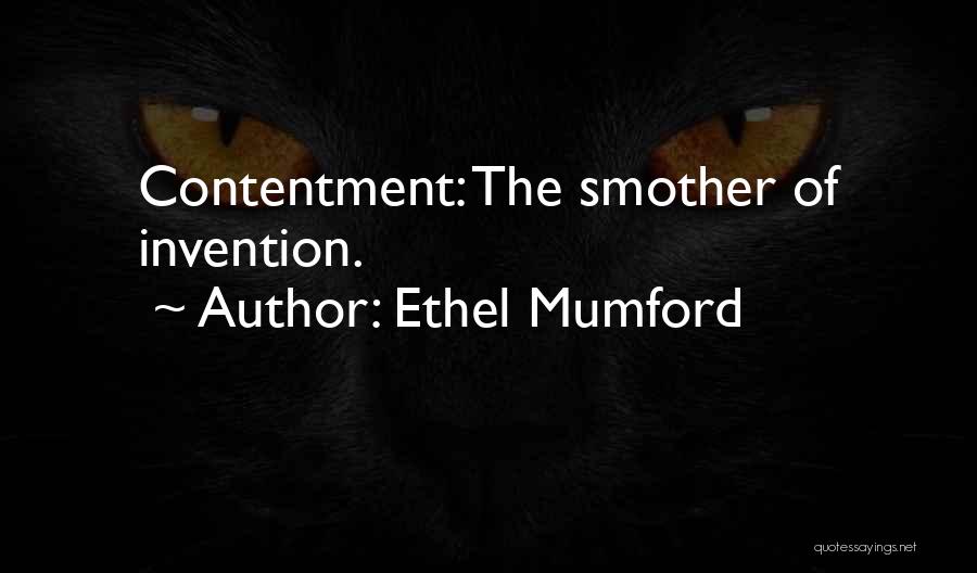 Ethel Mumford Quotes: Contentment: The Smother Of Invention.