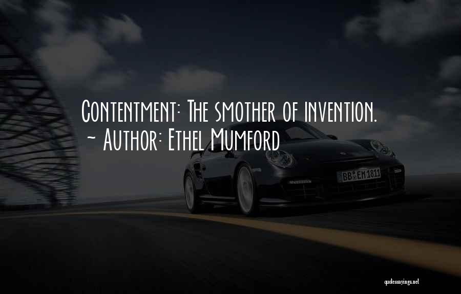 Ethel Mumford Quotes: Contentment: The Smother Of Invention.