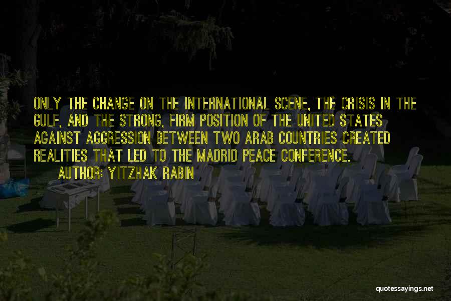 Yitzhak Rabin Quotes: Only The Change On The International Scene, The Crisis In The Gulf, And The Strong, Firm Position Of The United