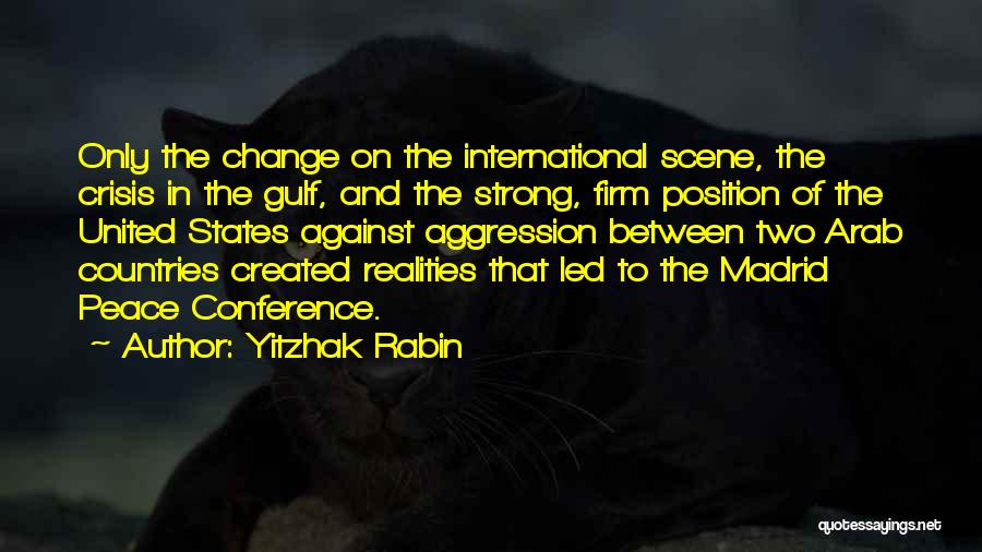 Yitzhak Rabin Quotes: Only The Change On The International Scene, The Crisis In The Gulf, And The Strong, Firm Position Of The United