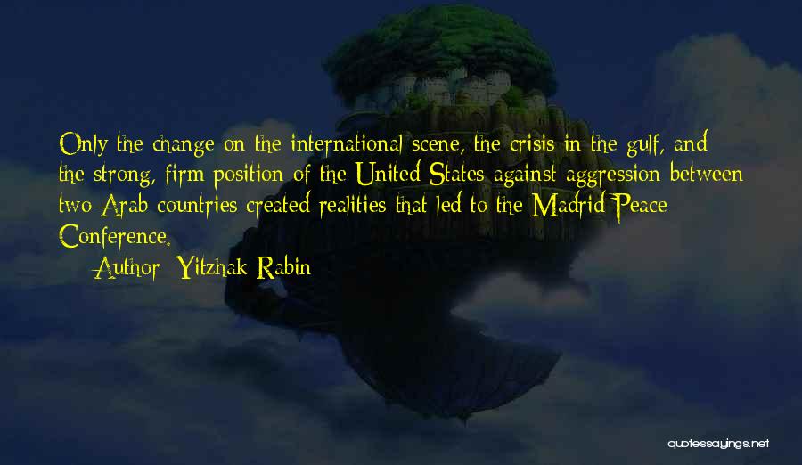 Yitzhak Rabin Quotes: Only The Change On The International Scene, The Crisis In The Gulf, And The Strong, Firm Position Of The United